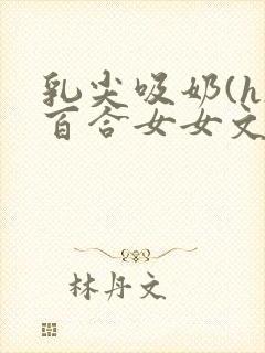 乳尖吸奶(h)百合女女文封面