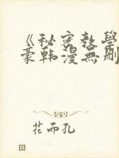 《秘密教学》子豪韩漫无删减