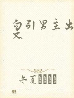 勾引男主出轨辣文