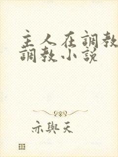 主人在调教室性调教小说