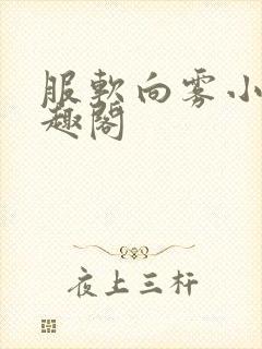 服软向雾小说笔趣阁封面