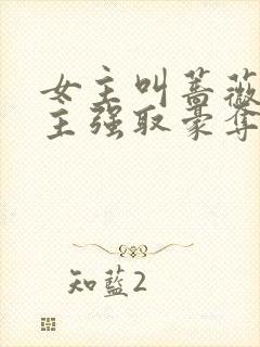 女主叫蔷薇被男主强取豪夺的小说