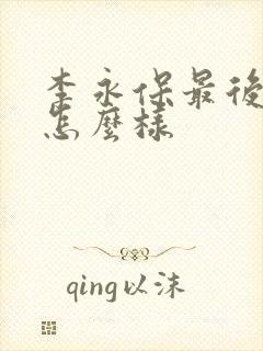 李永保最后结局怎么样