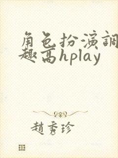 角色扮演调教情趣高hplay