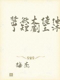 禁欲大佬他沦陷了短剧王沐凯