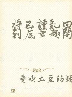 将已读乱回进行到底笔趣阁无弹窗