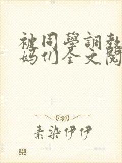 被同学调教的妈妈们全文阅读_佚名