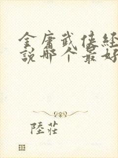 金庸武侠经典小说哪个最好看