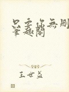 只要你无删减版笔趣阁