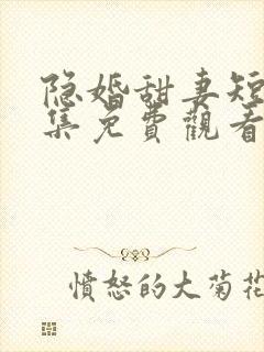 隐婚甜妻短剧全集免费观看