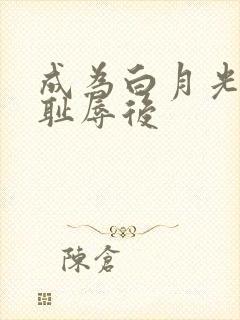 成为白月光界的耻辱后