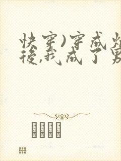 快穿)穿成炮灰后,我成了男主们老婆