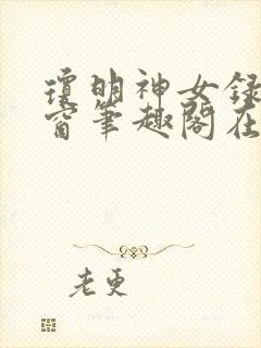 琼明神女录无弹窗笔趣阁在线看