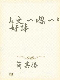 h文～嗯～啊～好棒