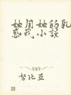 她用她的乳房诱惑我小说