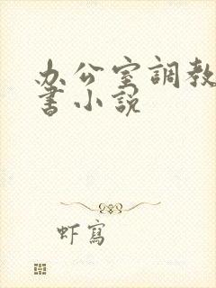 办公室调教女秘书小说