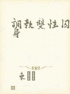 调教双性囚禁虐身