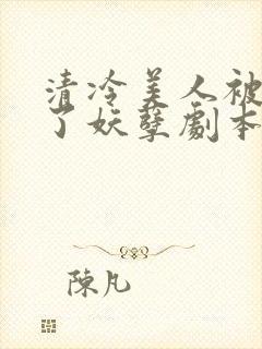 清冷美人被迫拿了妖孽剧本后by下清纯