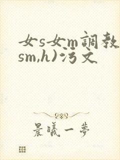 女s女m调教(sm,h)污文