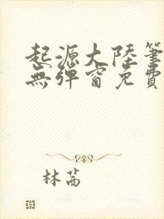 起源大陆笔趣阁无弹窗免费阅读封面
