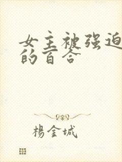 女主被强迫侵犯的百合