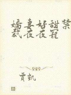 娇妻好甜禁欲总裁夜夜宠