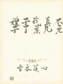 嫂子我真不是傻子了叶凡免费阅读下载