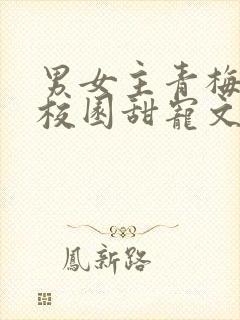 男女主青梅竹马校园甜宠文