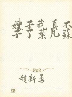 嫂子我真不是傻子了叶凡苏依雪