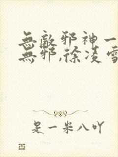 无敌邪神一一柳无邪,徐凌雪