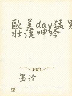 欧美day猛男壮汉呻吟