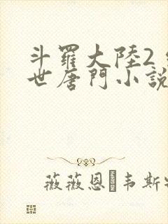 斗罗大陆2 绝世唐门小说