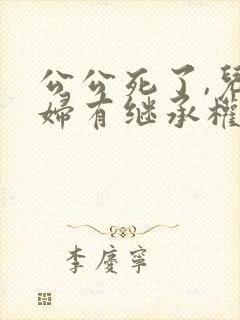 公公死了,儿媳妇有继承权么?