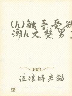 (h)触手受欲潮h文双男主