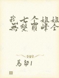 我七个姐姐绝世无双罗峰全文免费