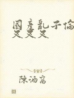 国产乱子伦农村叉叉叉