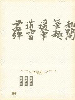 君逍遥笔趣阁无弹窗笔趣阁