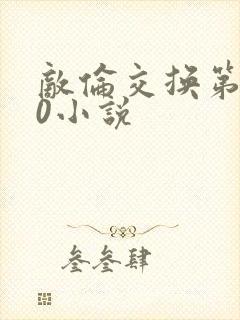 敌伦交换第150小说