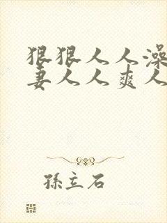 狠狠人人澡人人妻人人爽人人妻