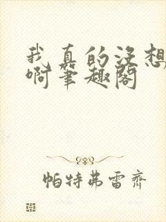 我真的没想出名啊笔趣阁