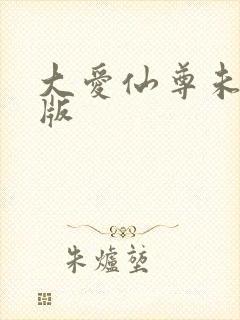 大爱仙尊未删减版