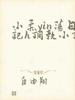小柔yin荡日记h调教小说