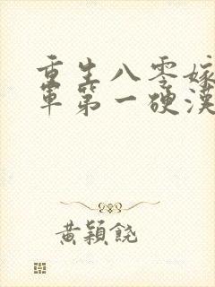 重生八零嫁给全军第一硬汉2全文阅读免费