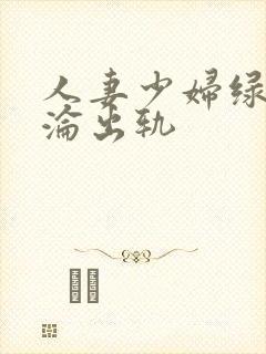 人妻少妇绿帽沉沦出轨