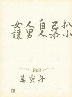 女人自己扒阴道让男人添小说封面