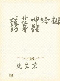 校花呻吟挺进她的身体