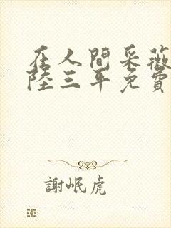 在人间采薇公公陆三平免费阅读