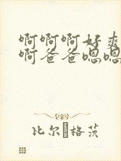 啊啊啊好爽用力啊爸爸嗯嗯