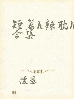 短篇h辣耽h文合集