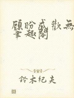 顾盼成欢无弹窗笔趣阁